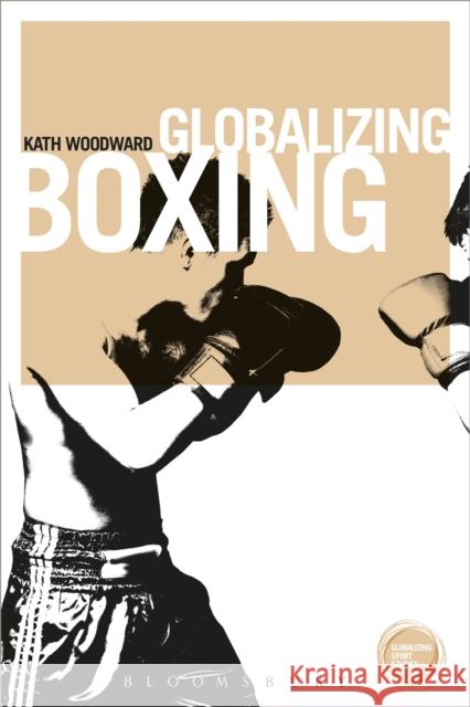 Globalizing Boxing Kath Woodward 9781474253055