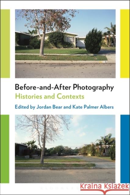 Before-And-After Photography: Histories and Contexts Jordan Bear Kate Palmer Albers 9781474253116 Bloomsbury Academic