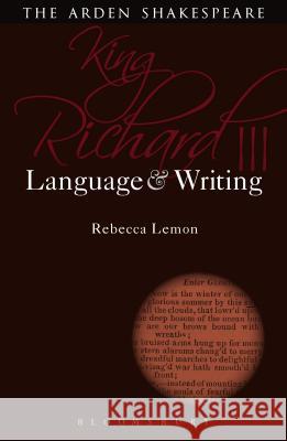 King Richard III: Language and Writing Rebecca Lemon Dympna Callaghan 9781474253352