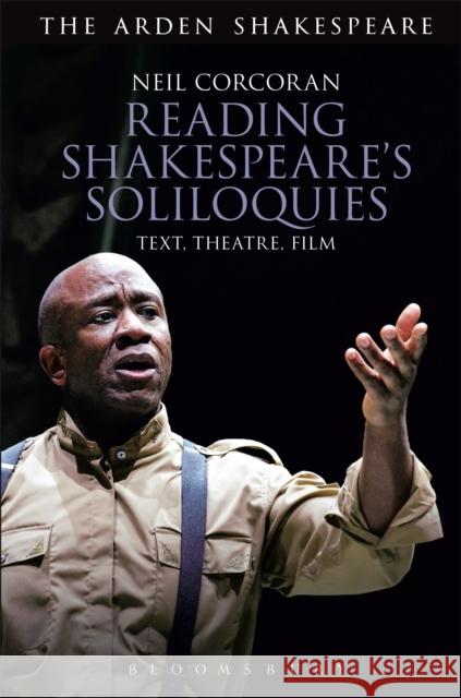Reading Shakespeare's Soliloquies: Text, Theatre, Film Neil Corcoran 9781474253512 Bloomsbury Arden Shakespeare