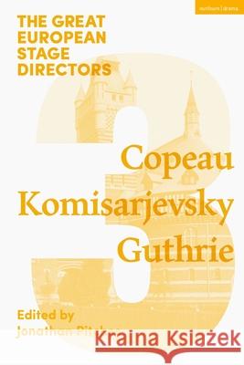 The Great European Stage Directors Volume 3: Copeau, Komisarjevsky, Guthrie Jonathan Pitches (University of Leeds, U Simon Shepherd (The Royal Central School  9781474253963