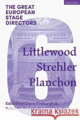 The Great European Stage Directors Volume 6: Littlewood, Strehler, Planchon Dr Clare Finburgh Delijani (Goldsmiths U Professor Peter M. Boenisch (Aarhus Univ Simon Shepherd (The Royal Central Scho 9781474253994