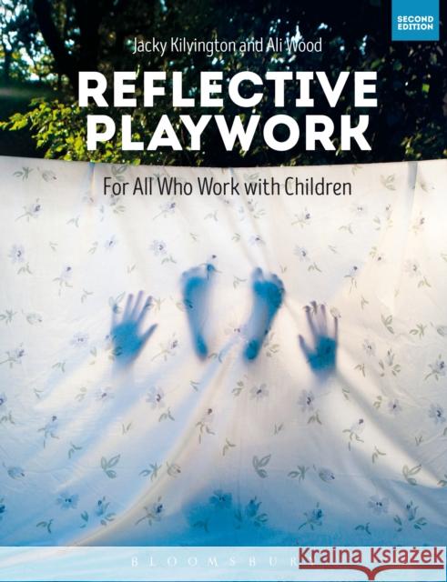 Reflective Playwork: For All Who Work with Children Jacky Kilvington Ali Wood 9781474254038 Bloomsbury Academic