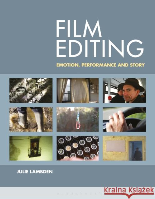 Film Editing: Emotion, Performance and Story Julie (Senior Lecturer and Associate Lecturer, Westminster University, UK) Lambden 9781474254908 Bloomsbury Publishing PLC