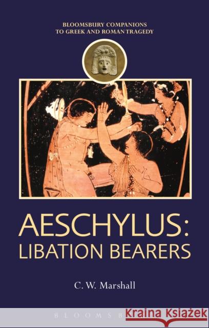 Aeschylus: Libation Bearers C. W. Marshall Thomas Harrison 9781474255066 Bloomsbury Academic