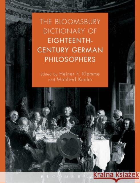 The Bloomsbury Dictionary of Eighteenth-Century German Philosophers Heiner F. Klemme Manfred Kuehn 9781474255974 Bloomsbury Academic