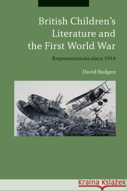 British Children's Literature and the First World War: Representations Since 1914 David Budgen 9781474256858 Bloomsbury Academic