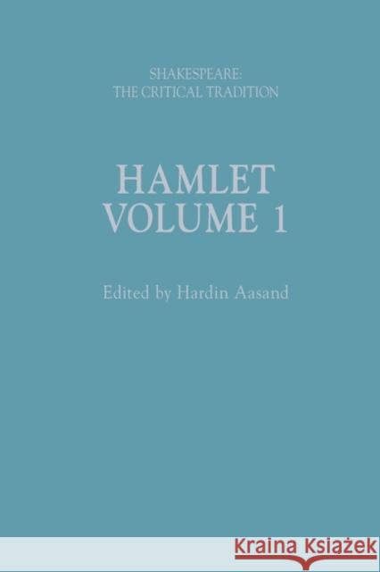Hamlet: Shakespeare: The Critical Tradition, Volume 1 Hardin Aasand (Indiana-Purdue University Fort Wayne, USA), Professor Brian Vickers, Joseph Candido (University of Arkans 9781474257015
