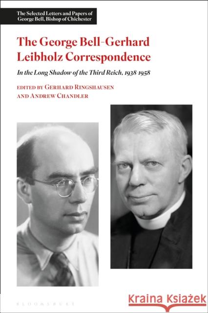 The George Bell-Gerhard Leibholz Correspondence: In the Long Shadow of the Third Reich, 1938-1958 Andrew Chandler Gerhard Ringshausen 9781474257664 Bloomsbury Academic