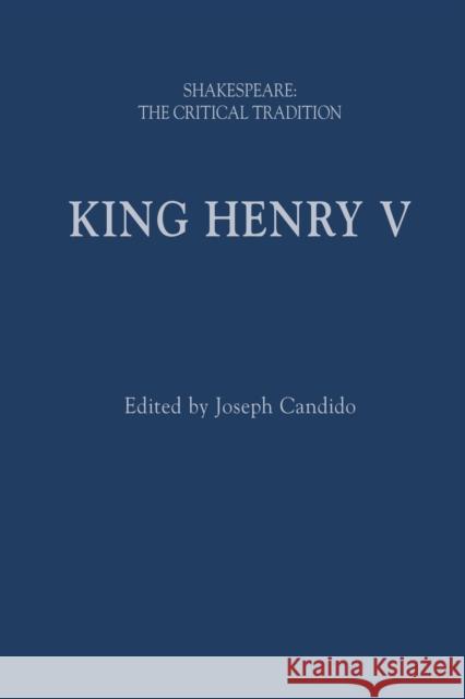 King Henry V: Shakespeare: The Critical Tradition Brian Vickers Joseph Candido 9781474258050