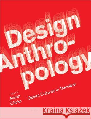 Design Anthropology: Object Cultures in Transition Alison, Solicitor Clarke 9781474259033