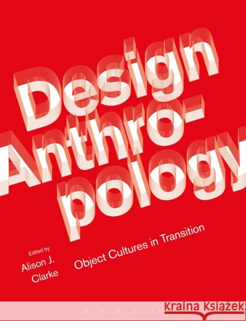 Design Anthropology: Object Cultures in Transition Alison, Solicitor Clarke 9781474259040 Bloomsbury Academic