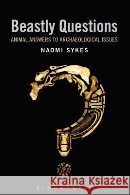 Beastly Questions: Animal Answers to Archaeological Issues Naomi Sykes 9781474260695 Bloomsbury Academic