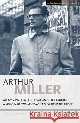 Miller Plays: 1: All My Sons; Death of a Salesman; The Crucible; A Memory of Two Mondays; A View from the Bridge Arthur Miller 9781474260794