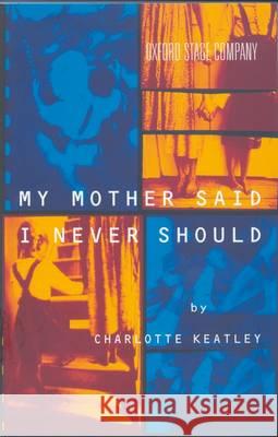 My Mother Said I Never Should Charlotte Keatley (Playwright, UK) 9781474260923 Bloomsbury Publishing PLC