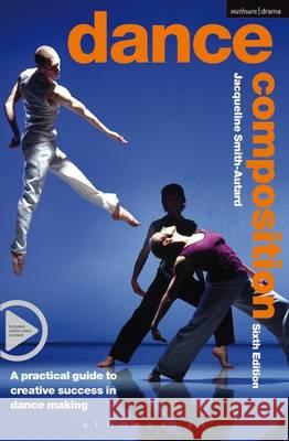 Dance Composition: A practical guide to creative success in dance making Jacqueline M. Smith-Autard 9781474261074