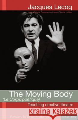 The Moving Body (Le Corps Poetique): Teaching Creative Theatre Jacques Lecoq 9781474261142