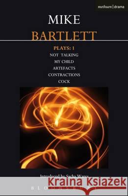 Bartlett Plays: 1: Not Talking, My Child, Artefacts, Contractions, Cock Mike Bartlett (Playwright, UK) 9781474261524 Bloomsbury Publishing PLC