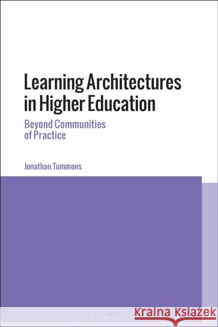 Learning Architectures in Higher Education: Beyond Communities of Practice Jonathan Tummons 9781474261692
