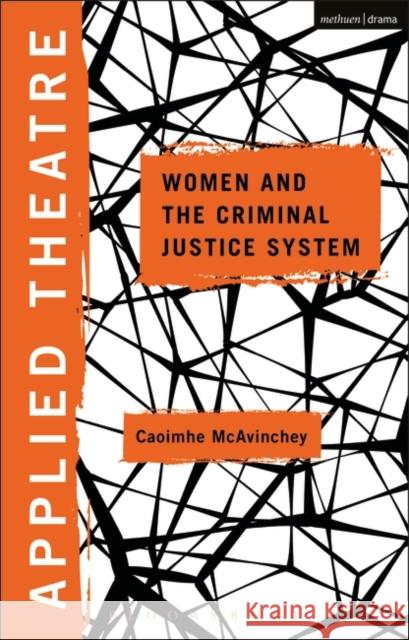 Applied Theatre: Women and the Criminal Justice System Caoimhe McAvinchey Michael Balfour Sheila Preston 9781474262552 Bloomsbury Methuen Drama