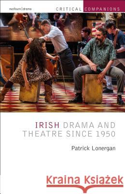 Irish Drama and Theatre Since 1950 Patrick Lonergan (University of Galway, Ireland), Kevin J. Wetmore, Jr. (Loyola Marymount University, Los Angeles, USA) 9781474262644 Bloomsbury Publishing PLC