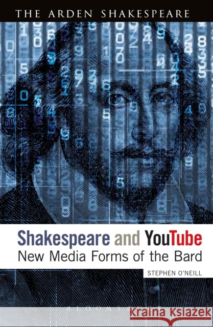Shakespeare and Youtube: New Media Forms of the Bard Stephen O'Neill 9781474263177