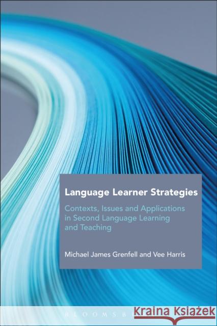 Language Learner Strategies: Contexts, Issues and Applications in Second Language Learning and Teaching Michael James Grenfell Vee Harris 9781474264143 Bloomsbury Academic