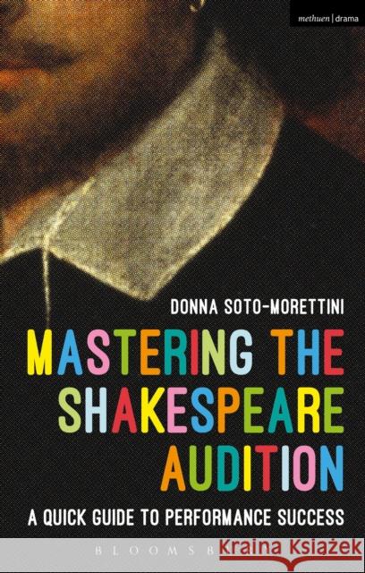 Mastering the Shakespeare Audition: A Quick Guide to Performance Success Donna Soto-Morettini 9781474266857 Methuen Publishing