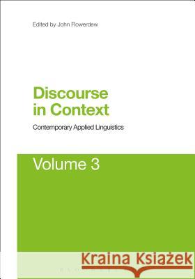 Discourse in Context: Contemporary Applied Linguistics Volume 3 John Flowerdew Li Wei 9781474269780 Bloomsbury Academic