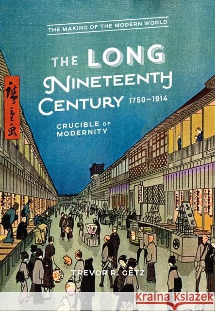 The Long Nineteenth Century, 1750-1914: Crucible of Modernity Trevor R. Getz 9781474270533 Bloomsbury Academic