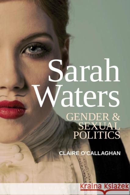 Sarah Waters: Gender and Sexual Politics Claire O 9781474271516 Bloomsbury Academic