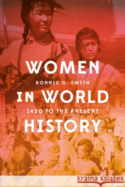 Women in World History: 1450 to the Present Professor Bonnie G. Smith (Rutgers University, USA) 9781474272926 Bloomsbury Publishing PLC