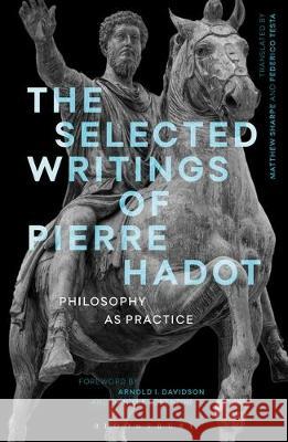 The Selected Writings of Pierre Hadot: Philosophy as Practice Hadot, Pierre 9781474272971