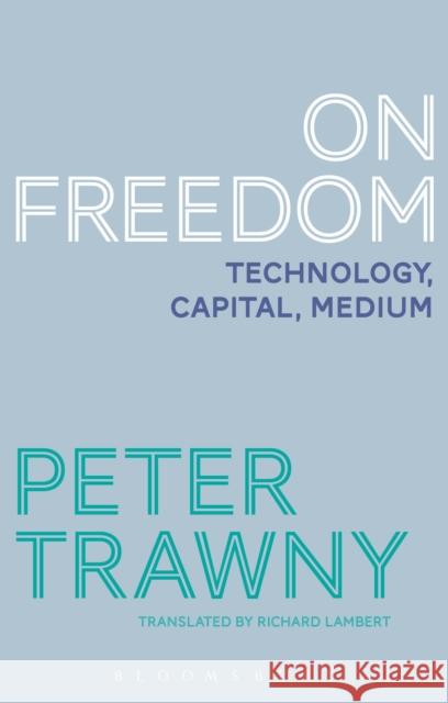 On Freedom: Technology, Capital, Medium Peter Trawny Richard Lambert 9781474273022 Bloomsbury Academic