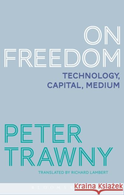 On Freedom: Technology, Capital, Medium Peter Trawny Richard Lambert 9781474273039