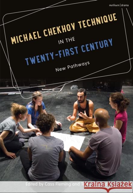 Michael Chekhov Technique in the Twenty-First Century: New Pathways Cass Fleming Tom Cornford 9781474273183 Methuen Drama