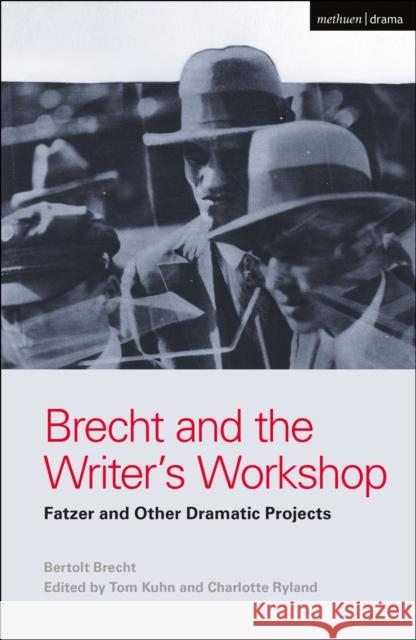 Brecht and the Writer's Workshop: Fatzer and Other Dramatic Projects Bertolt Brecht Tom Kuhn 9781474273282 Methuen Drama