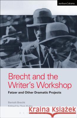 Brecht and the Writer's Workshop: Fatzer and Other Dramatic Projects Bertolt Brecht Tom Kuhn 9781474273329 Methuen Drama