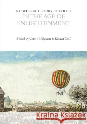 A Cultural History of Color in the Age of Enlightenment Carole P. Biggam (University of Glasgow, Kirsten Wolf (University of Wisconsin-Ma Carole P. Biggam (University of Glasgo 9781474273725 Bloomsbury Academic