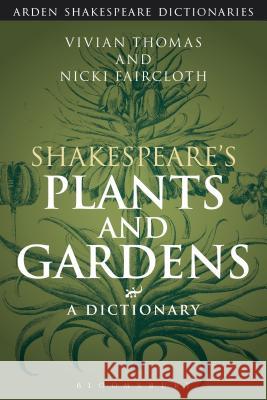 Shakespeare's Plants and Gardens: A Dictionary Nicki Faircloth Vivian Thomas Sandra Clark 9781474273879 Arden Shakespeare