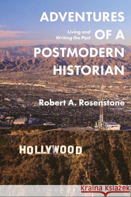 Adventures of a Postmodern Historian: Living and Writing the Past Robert A. Rosenstone 9781474274210