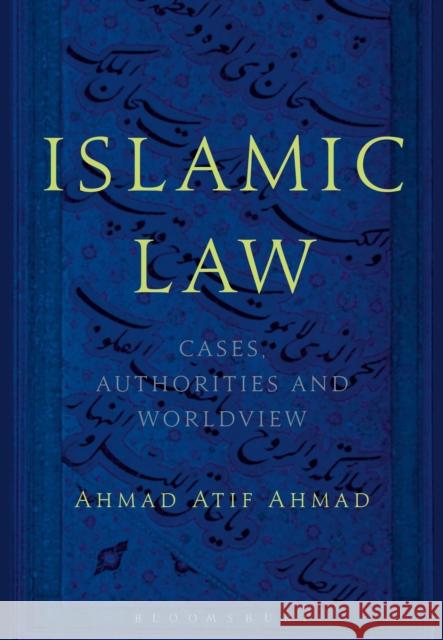 Islamic Law: Cases, Authorities and Worldview Ahmad Atif Ahmad 9781474274494 Bloomsbury Academic
