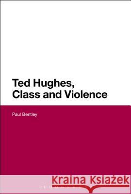 Ted Hughes, Class and Violence Paul Bentley 9781474275576