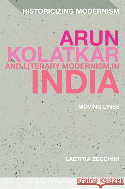 Arun Kolatkar and Literary Modernism in India: Moving Lines Laetitia Zecchini Erik Tonning Matthew Feldman 9781474275668