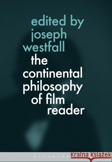 The Continental Philosophy of Film Reader Joseph Westfall 9781474275736 Bloomsbury Academic