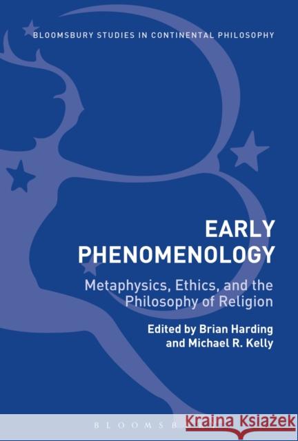 Early Phenomenology: Metaphysics, Ethics, and the Philosophy of Religion Brian Harding Michael R., Professor Kelly 9781474276047