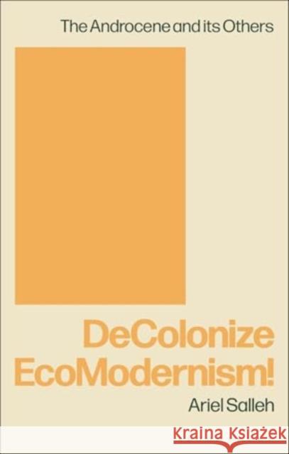 Decolonise Ecomodernism! Ariel Salleh 9781474277617 Bloomsbury Publishing PLC