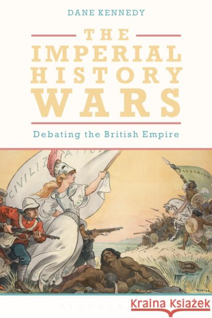 The Imperial History Wars: Debating the British Empire Dane Kennedy 9781474278867