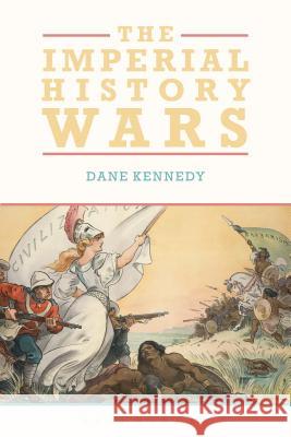 The Imperial History Wars: Debating the British Empire Dane Kennedy 9781474278874