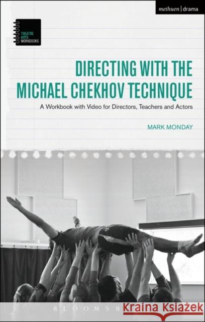 Directing with the Michael Chekhov Technique: A Workbook with Video for Directors, Teachers and Actors Mark Monday 9781474279635 Methuen Publishing